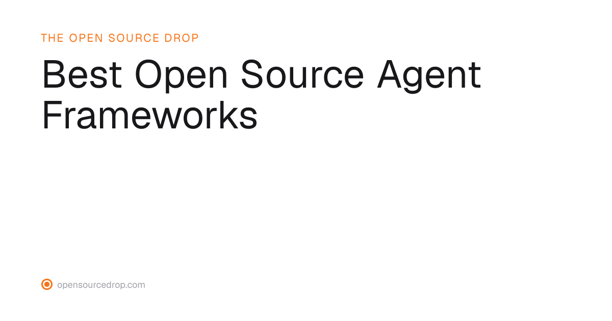 Best Open Source Agent Frameworks | The Open Source Drop
